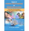 Impact of National Health Mission on Women and Children : A Case Study of Rural Households in East Godavari District of Andhra Pradesh